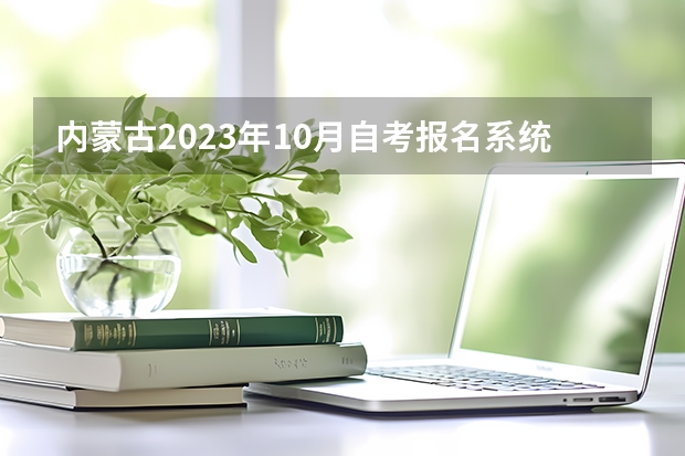 内蒙古2023年10月自考报名系统入口 新生怎么报名？