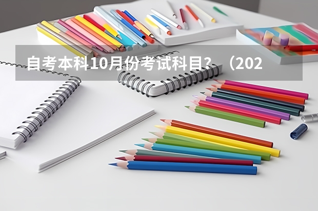 自考本科10月份考试科目？（2023年10月自考科目）