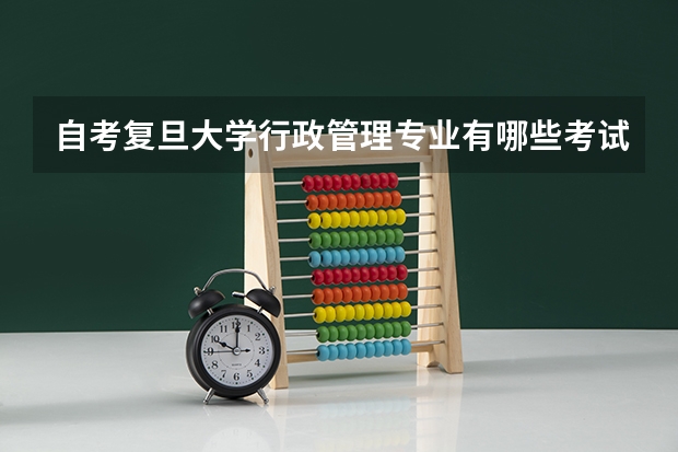 自考复旦大学行政管理专业有哪些考试课程？