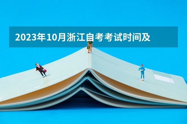 2023年10月浙江自考考试时间及科目安排？ 2023自考本科考试时间及科目安排？ 自考本科时间