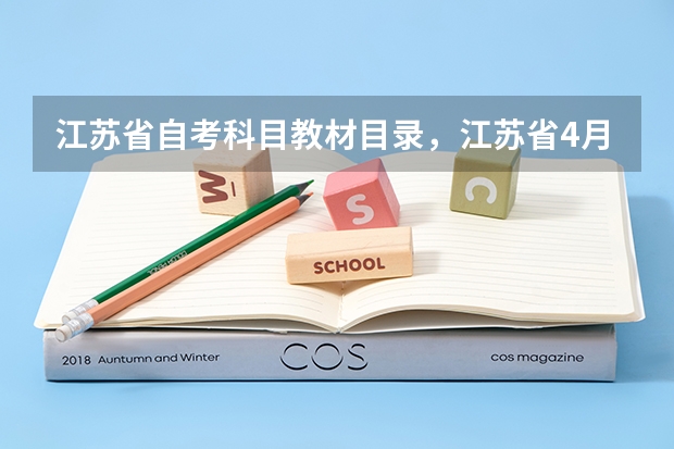 江苏省自考科目教材目录，江苏省4月自考科目？ 24年4月自考科目 2023自考4月考试科目 2023年4月自考本科考试科目？