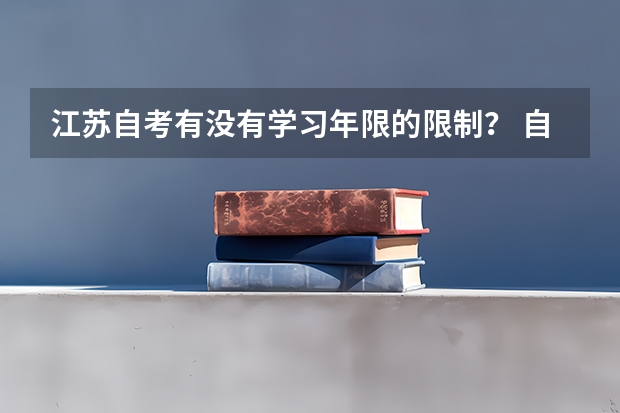 江苏自考有没有学习年限的限制？ 自考本科时间规定几年？ 江苏自考可以考几年