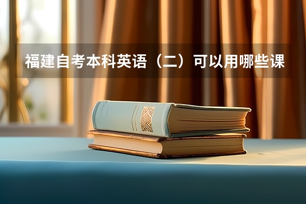 福建自考本科英语（二）可以用哪些课程顶替？我是法律专业的专科毕业生