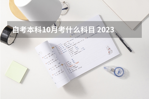 自考本科10月考什么科目 2023自考10月考试科目