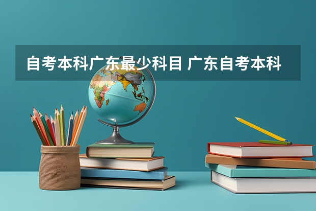 自考本科广东最少科目 广东自考本科的考试科目有哪些？