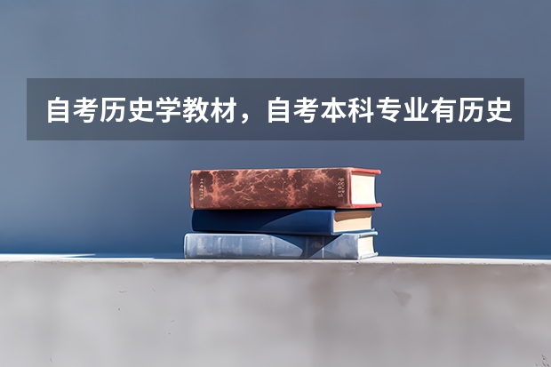 自考历史学教材，自考本科专业有历史学吗