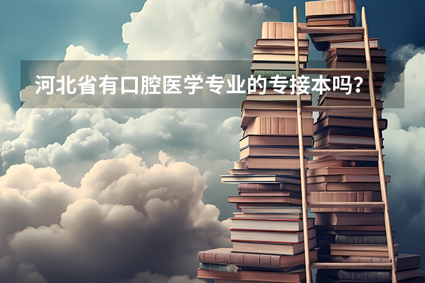 河北省有口腔医学专业的专接本吗？