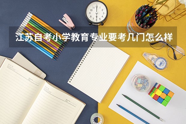 江苏自考小学教育专业要考几门怎么样？