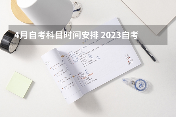 4月自考科目时间安排 2023自考本科考试时间及科目