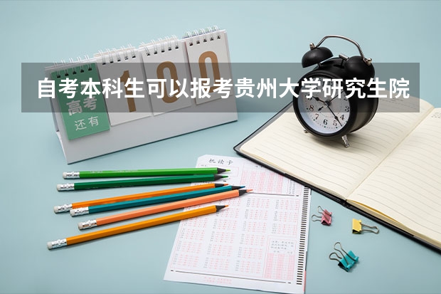 自考本科生可以报考贵州大学研究生院吗，只有毕业证没有学位证。感谢知情人士解答