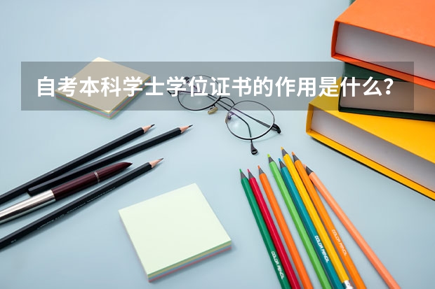 自考本科学士学位证书的作用是什么？