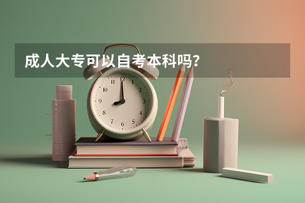 成人大专可以自考本科吗？