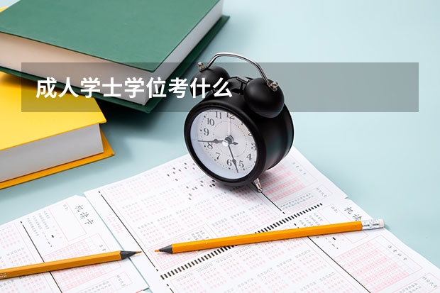 成人学士学位考什么