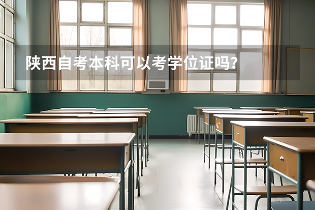 陕西自考本科可以考学位证吗？