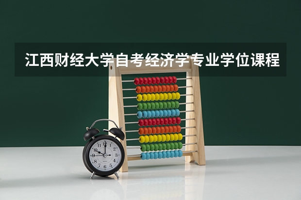 江西财经大学自考经济学专业学位课程是什么？毕业证与全日制自考生有何区别？