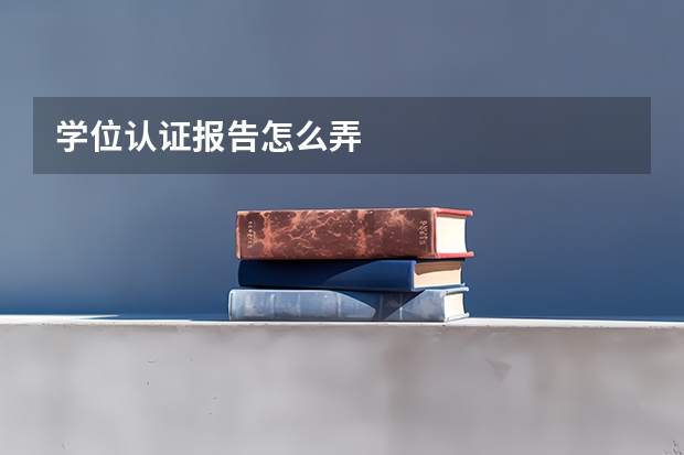 学位认证报告怎么弄