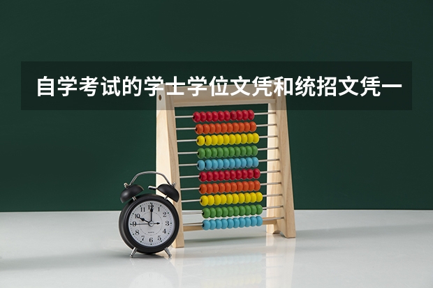 自学考试的学士学位文凭和统招文凭一样吗