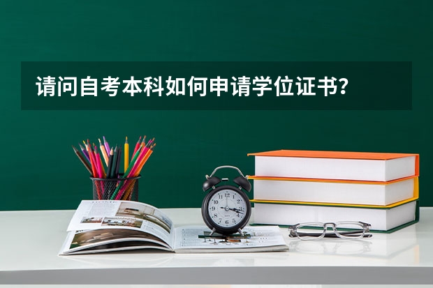 请问自考本科如何申请学位证书？