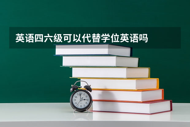 英语四六级可以代替学位英语吗