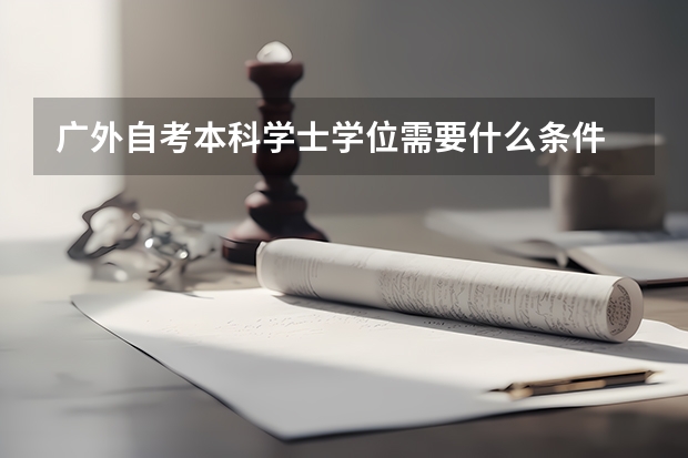 广外自考本科学士学位需要什么条件