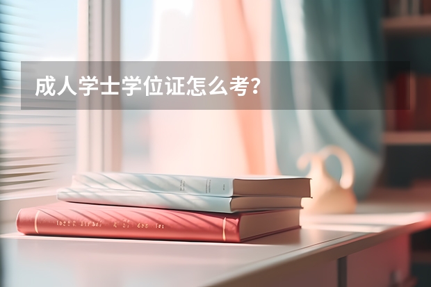 成人学士学位证怎么考？