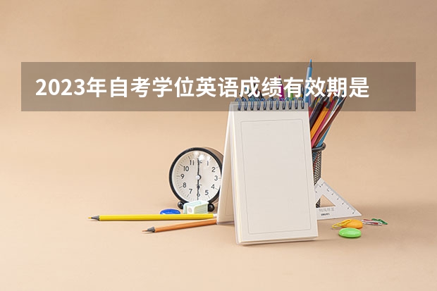 2023年自考学位英语成绩有效期是多久 不合格怎么办