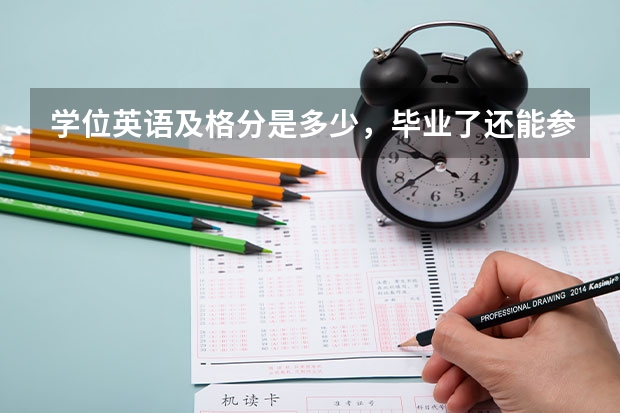 学位英语及格分是多少，毕业了还能参考吗？