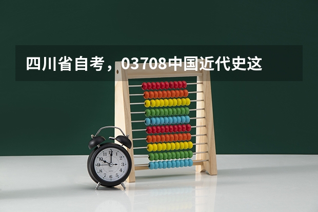 四川省自考，03708中国近代史这门学科怎么复习？重点有哪些呢？