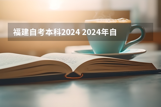 福建自考本科2024 2024年自考本科考试时间