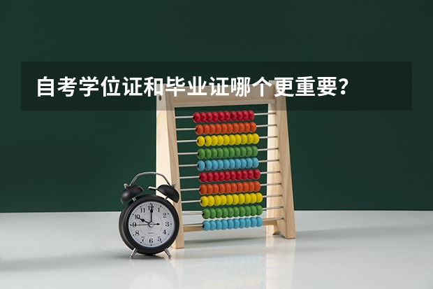 自考学位证和毕业证哪个更重要？