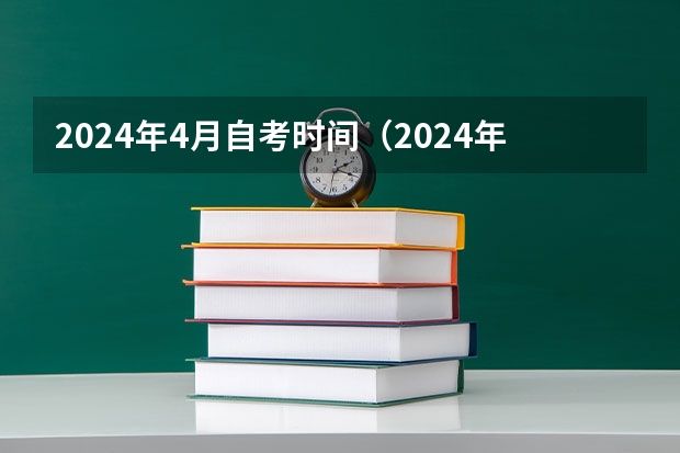 2024年4月自考时间（2024年自考科目安排）