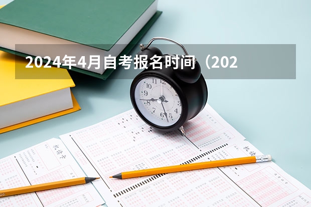 2024年4月自考报名时间（2024年自考科目安排）