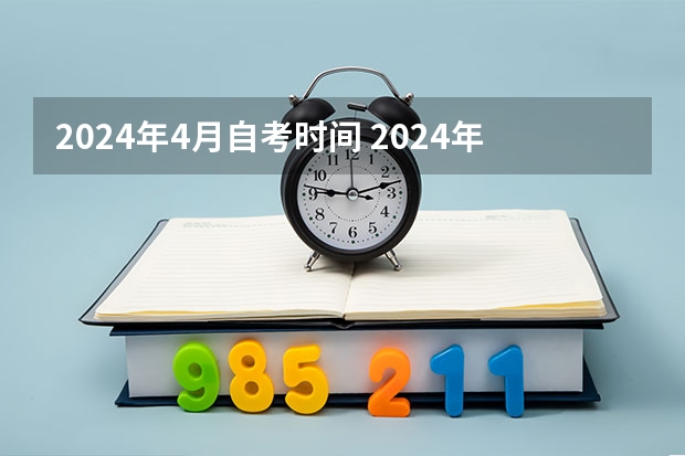 2024年4月自考时间 2024年自考科目安排