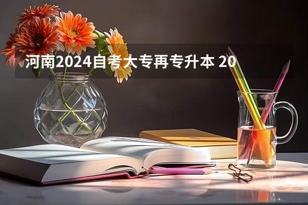 河南2024自考大专再专升本 2024年河南专升本时间安排