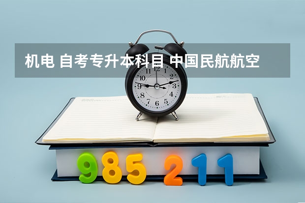 机电 自考专升本科目 中国民航航空机电设备维修专升本难不难？自考考些什么科目？有没有后门可走？大一新生！急！谢谢~~