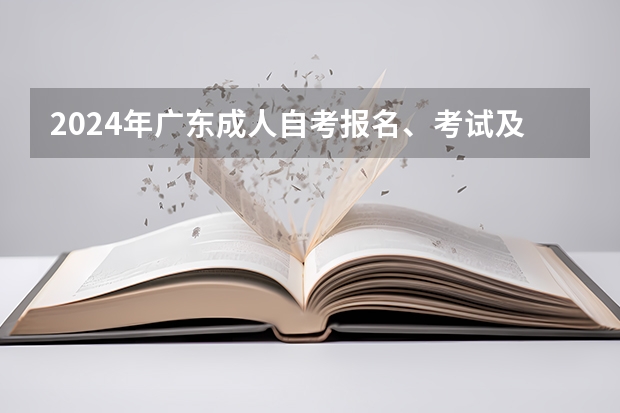 2024年广东成人自考报名、考试及毕业等重要时间节点一览表！建议收藏！ 2024年自考科目安排