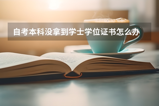 自考本科没拿到学士学位证书怎么办