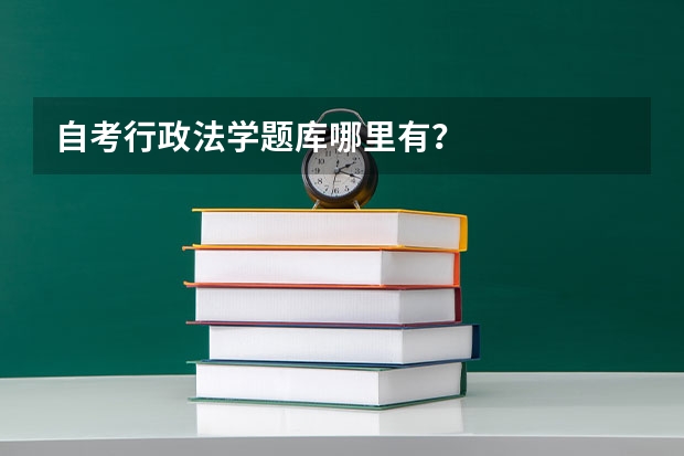 自考行政法学题库哪里有？