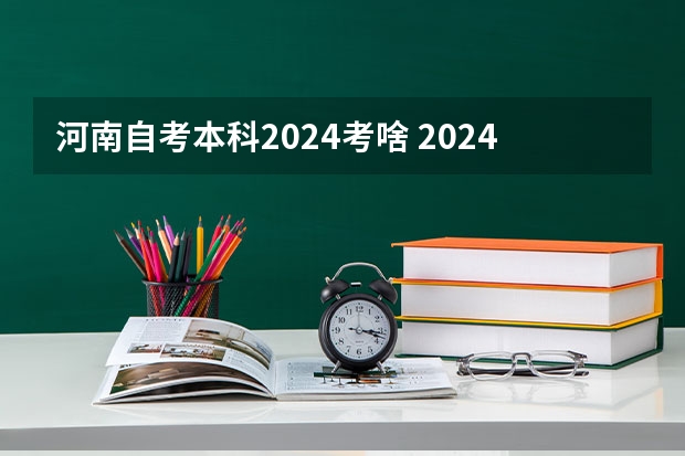 河南自考本科2024考啥 2024年自考科目安排