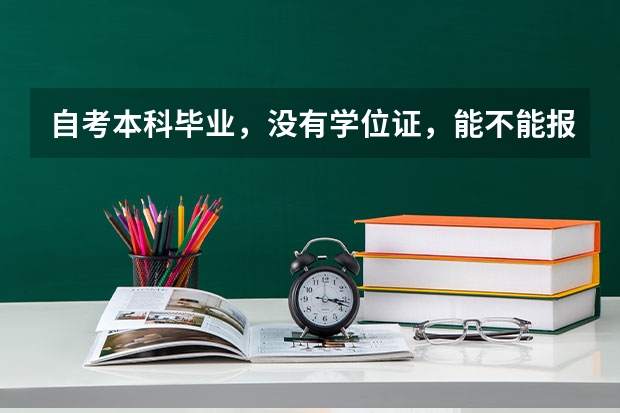 自考本科毕业，没有学位证，能不能报考西北师范大学的研究生？ 去西北大考自考要怎样报名