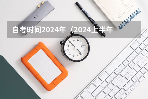 自考时间2024年（2024上半年自考考试时间）