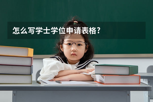 怎么写学士学位申请表格?