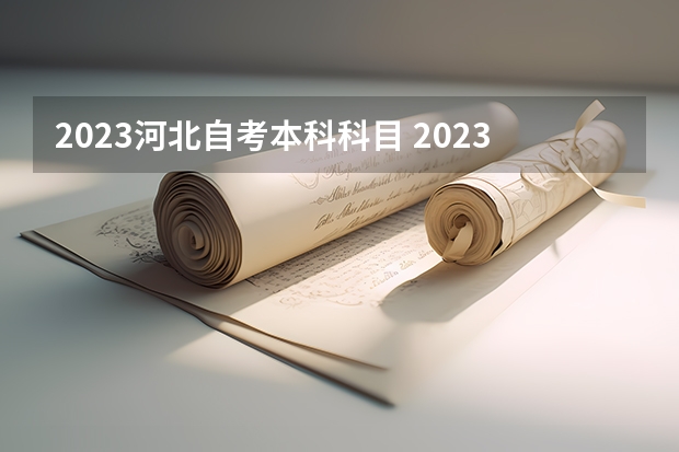 2023河北自考本科科目 2023自考本科考试时间及科目安排？