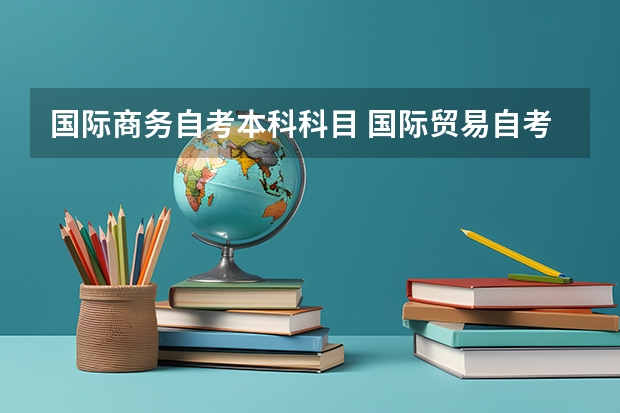 国际商务自考本科科目 国际贸易自考要考什么?