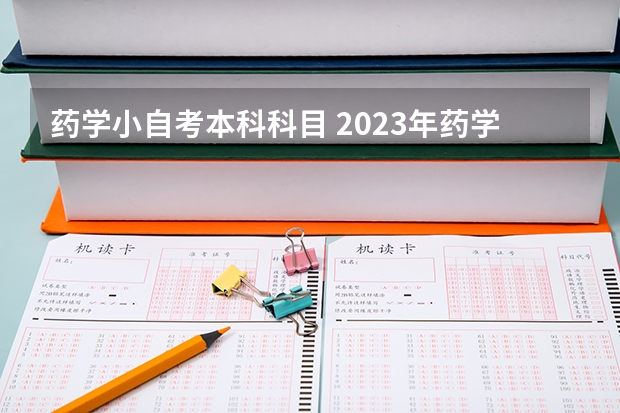 药学小自考本科科目 2023年药学自考本科考哪几门科目？