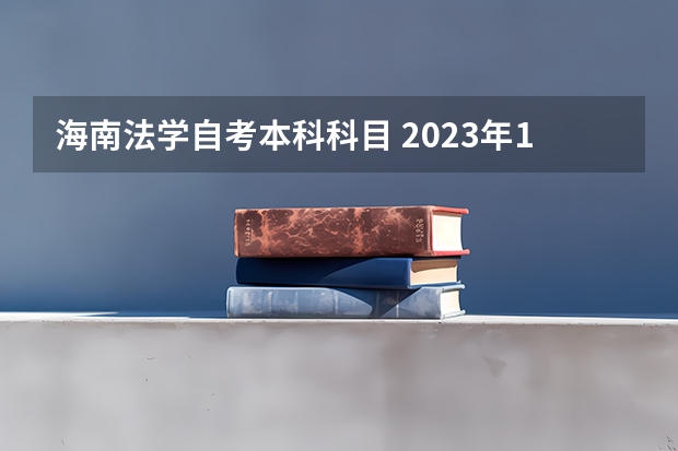 海南法学自考本科科目 2023年10月海南自考考试科目安排 具体几号开考？