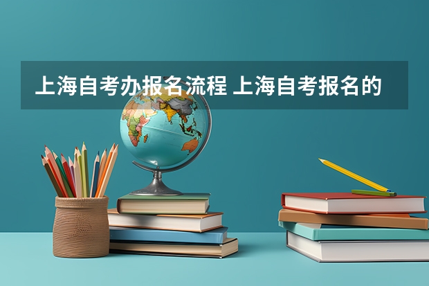 上海自考办报名流程 上海自考报名的流程？