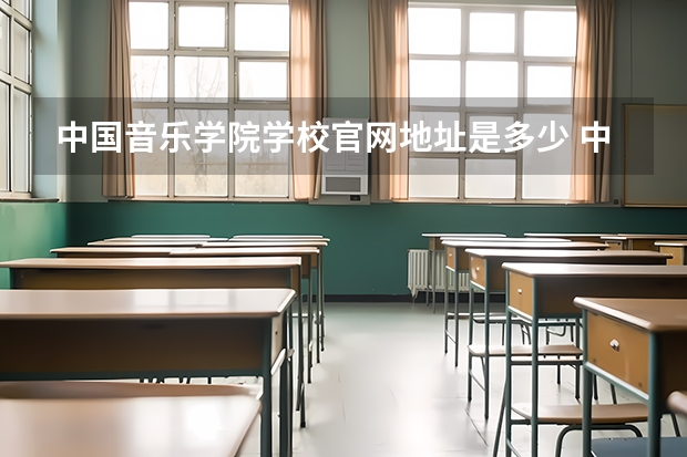 中国音乐学院学校官网地址是多少 中国音乐学院简介