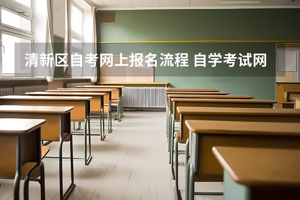 清新区自考网上报名流程 自学考试网上报名怎么报 报考流程是什么？